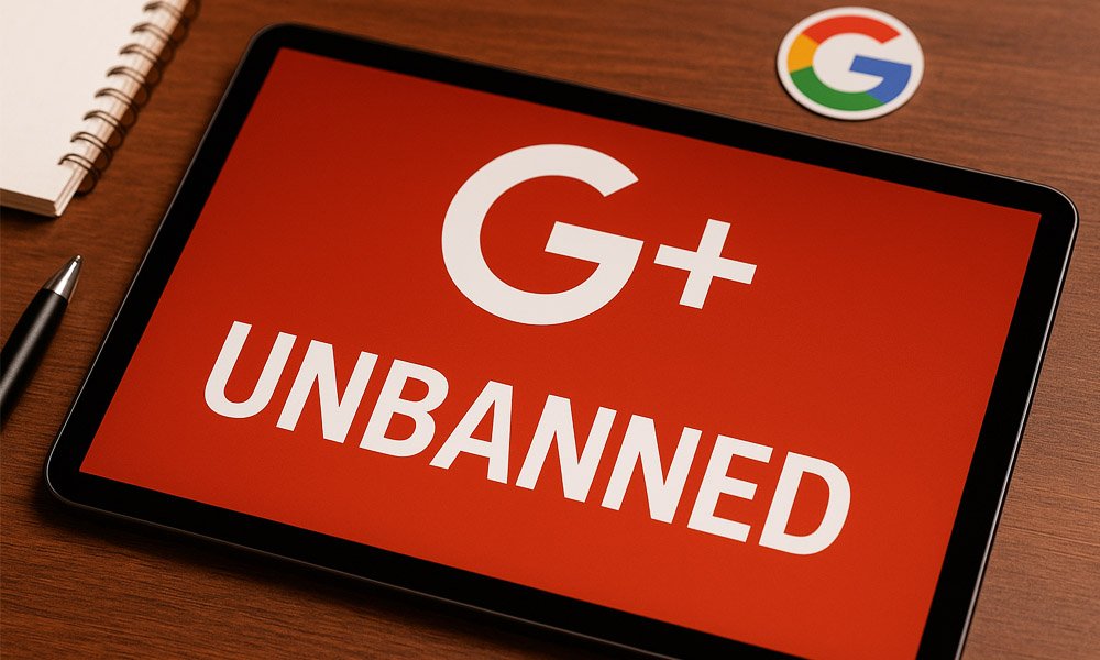 Unbanned G+: The Full Story of Google Plus From Start to End