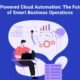 AI-Powered Cloud Automation: The Future of Smart Business Operations