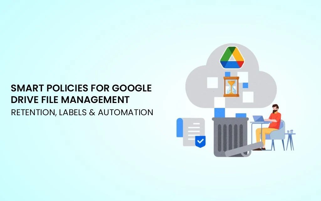 Smart Policies for Google Drive File Management: Retention, Labels & Automation