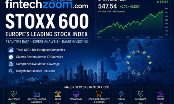 Fintechzoom.com Stoxx 600: Everything About Europe’s Leading Stock Index in One Guide